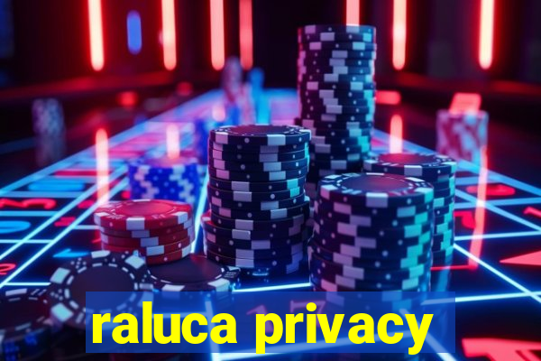 raluca privacy